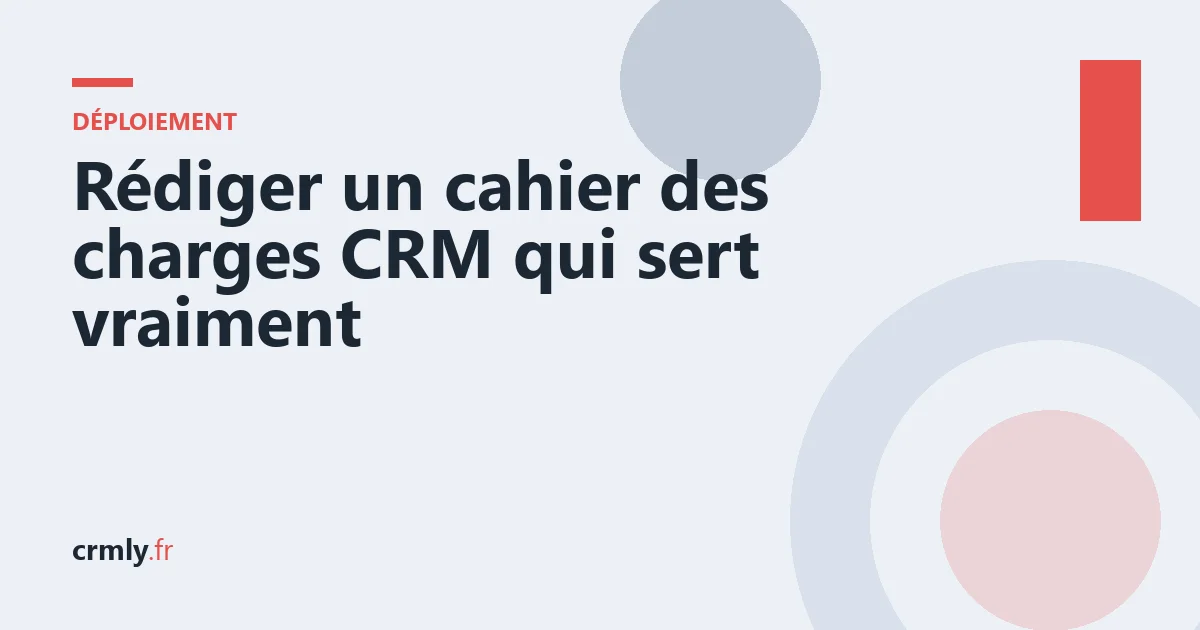 Rédiger un cahier des charges CRM qui sert vraiment — illustration