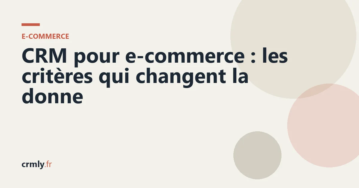 CRM pour e-commerce : les critères qui changent la donne — illustration