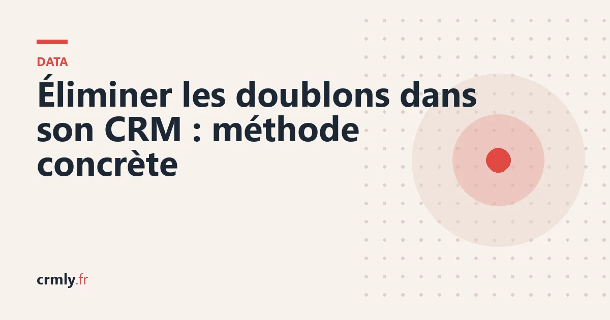 Éliminer les doublons dans son CRM : méthode concrète — illustration
